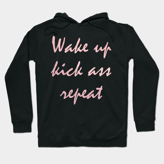 Wake up kick ass repeat Hoodie by RosegoldDreams